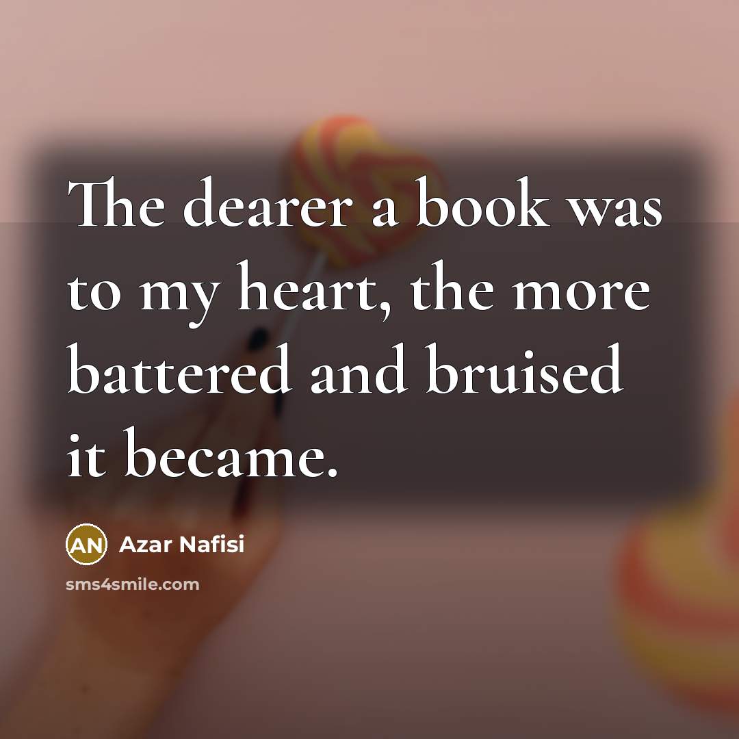“The dearer a book was to my heart, the more…” quote by Azar Nafisi