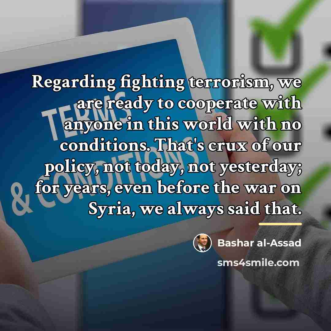 “Regarding fighting terrorism, we are ready to cooperate with anyone…” quote by Bashar al-Assad