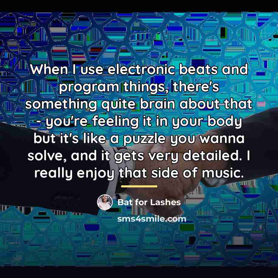 “When I use electronic beats and program things, there's something…” quote by Bat for Lashes