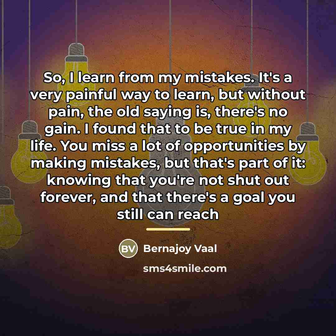 “So, I learn from my mistakes. It's a very painful…” quote by Bernajoy Vaal