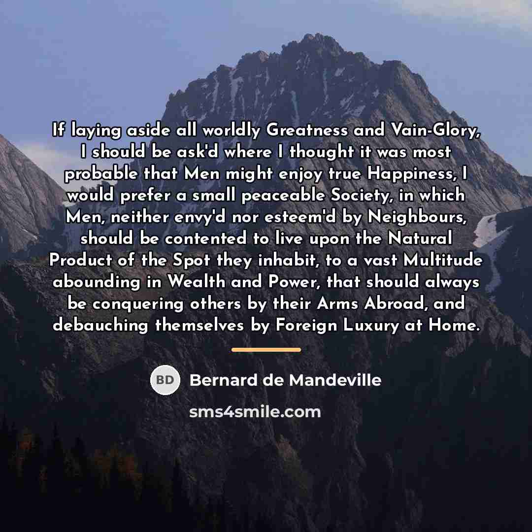 “If laying aside all worldly Greatness and Vain-Glory, I should…” quote by Bernard de Mandeville