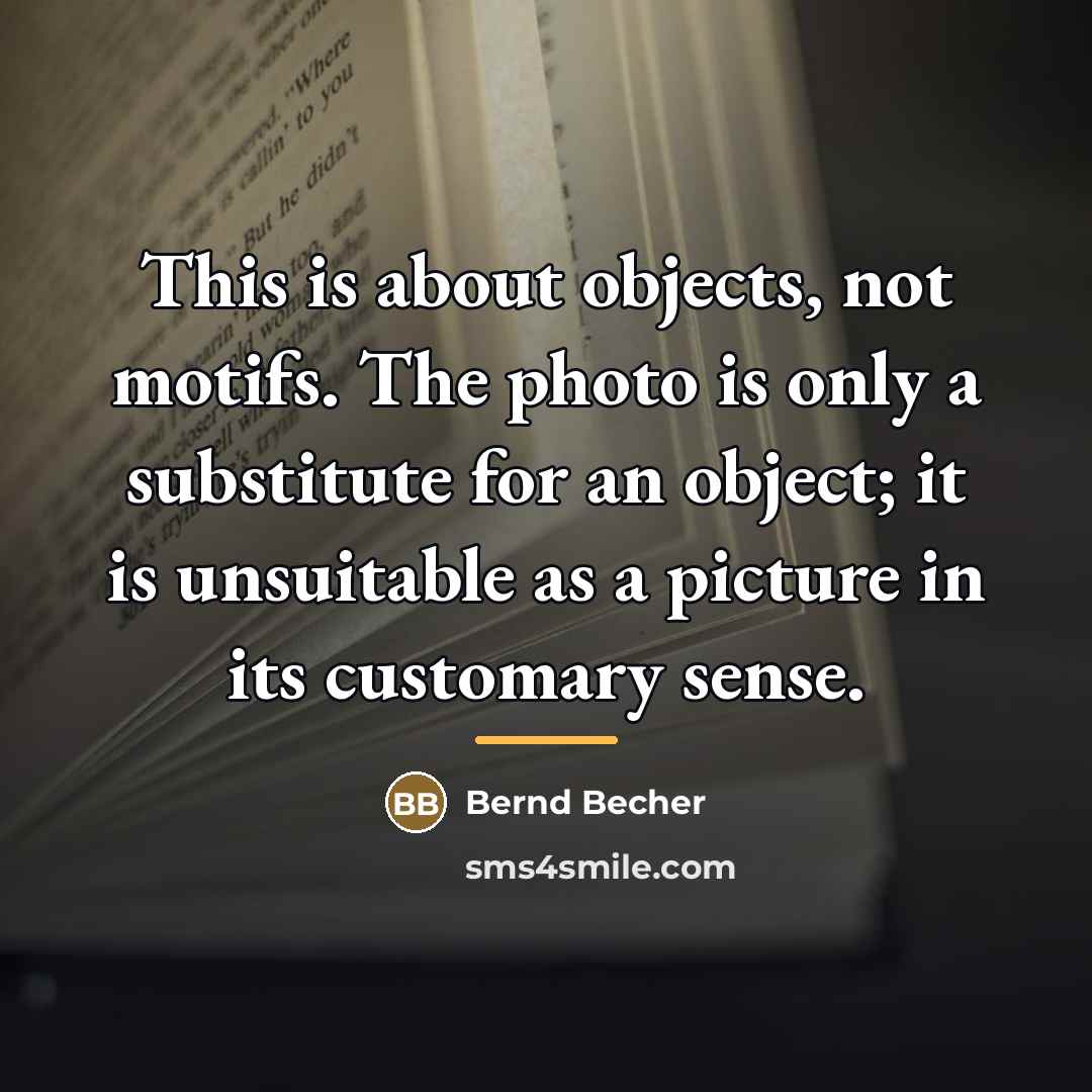 “This is about objects, not motifs. The photo is only…” quote by Bernd Becher