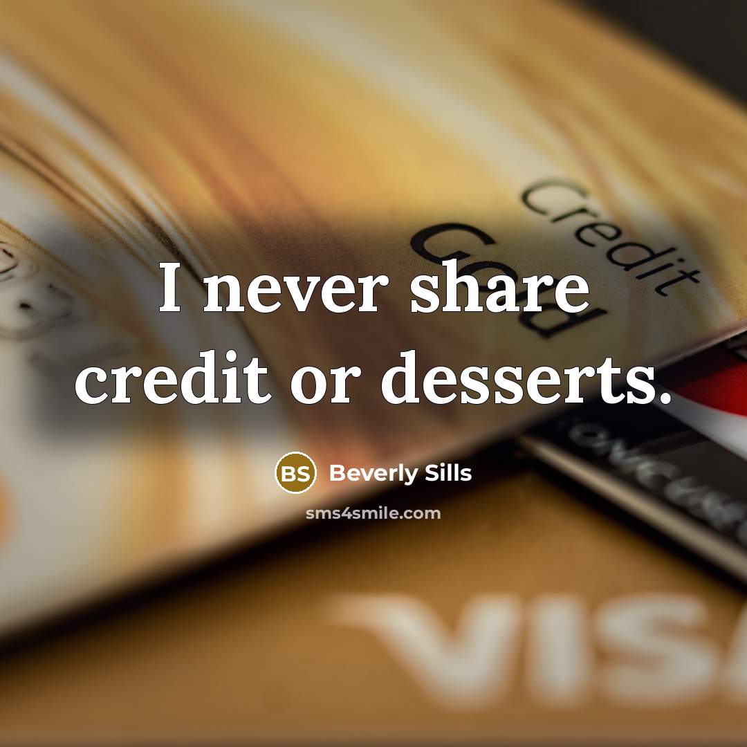 “I never share credit or desserts.…” quote by Beverly Sills
