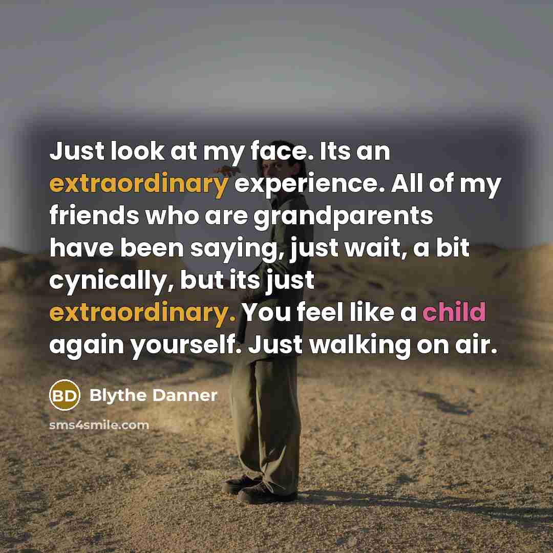 “Just look at my face. Its an extraordinary experience. All…” quote by Blythe Danner