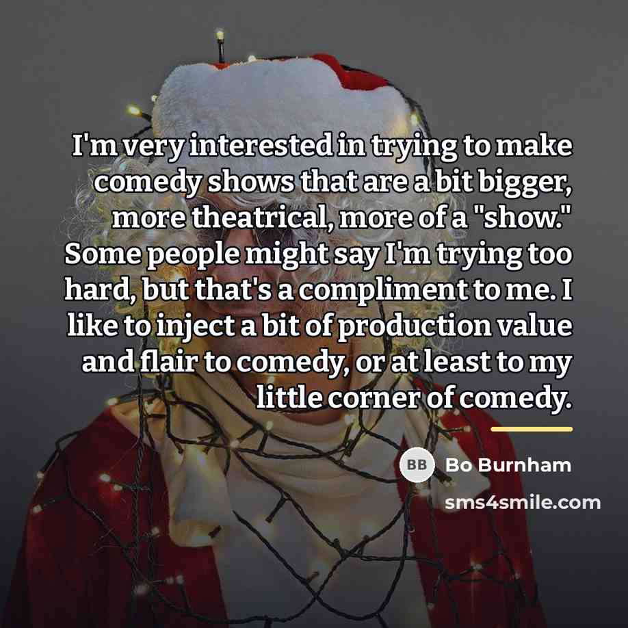 “I'm very interested in trying to make comedy shows that…” quote by Bo Burnham