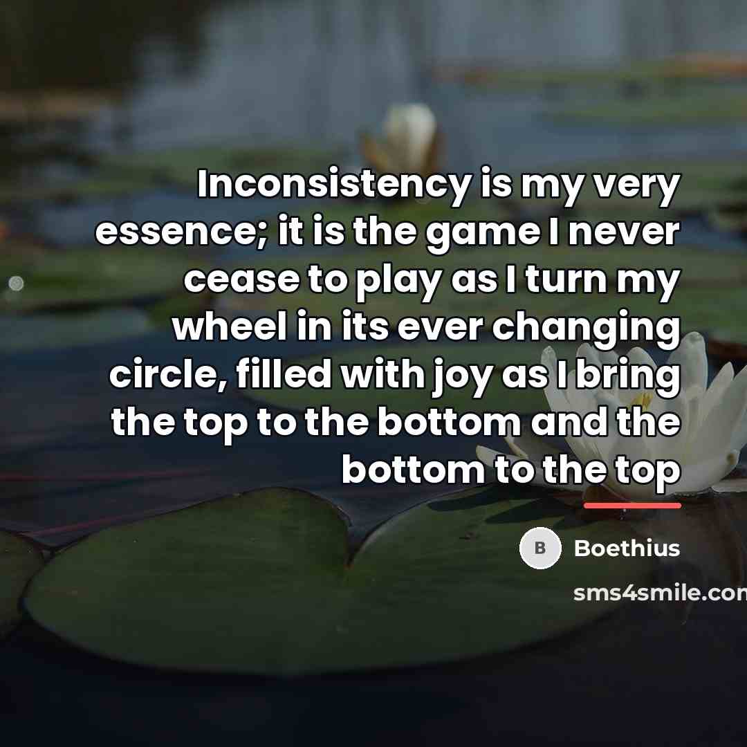“Inconsistency is my very essence; it is the game I…” quote by Boethius
