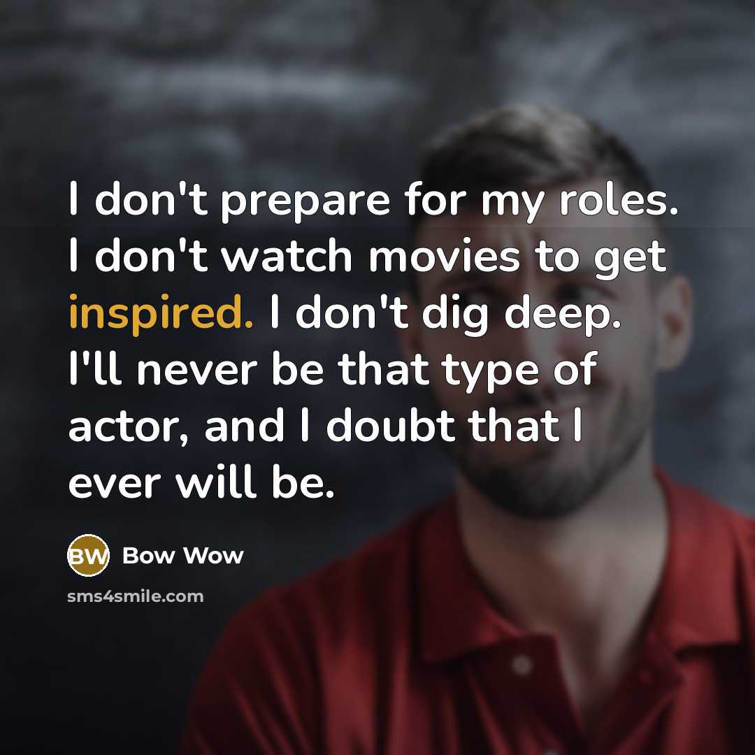 “I don't prepare for my roles. I don't watch movies…” quote by Bow Wow