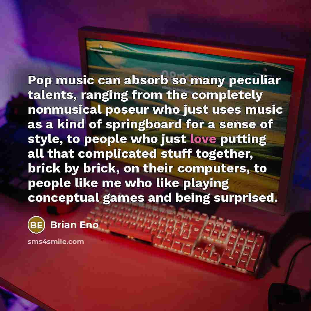 “Pop music can absorb so many peculiar talents, ranging from…” quote by Brian Eno
