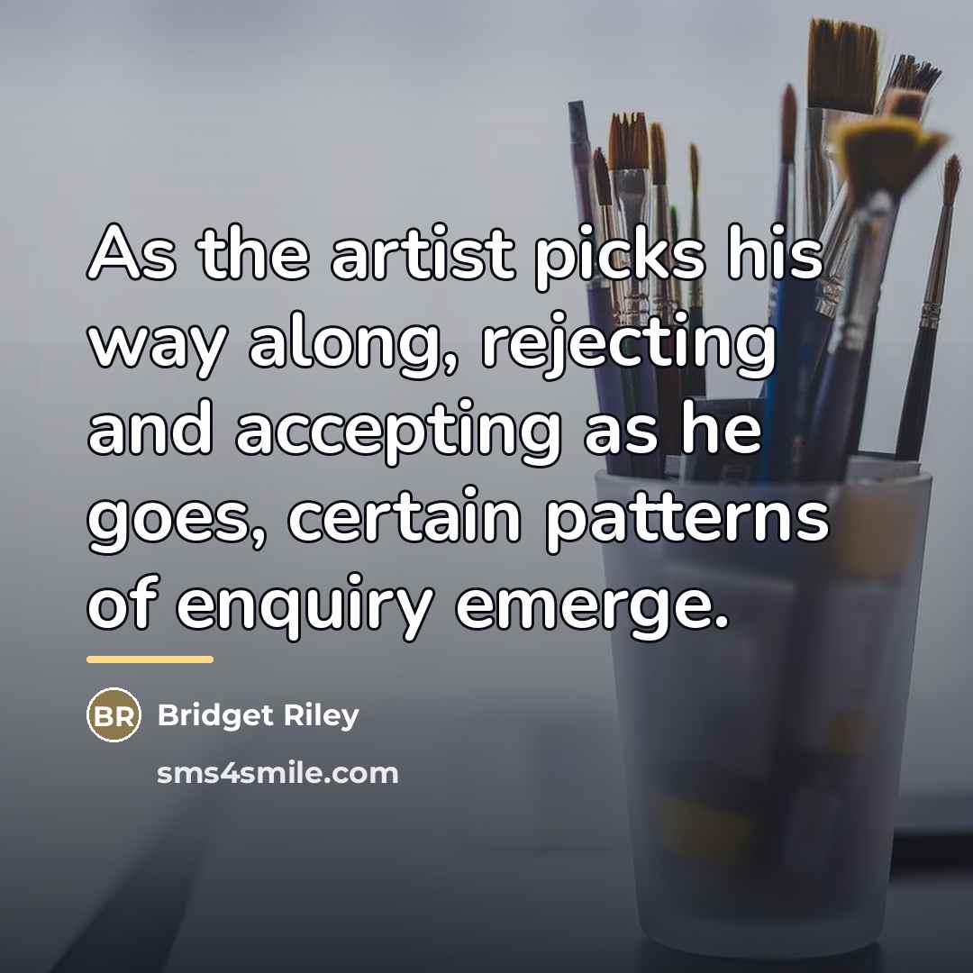 “As the artist picks his way along, rejecting and accepting…” quote by Bridget Riley