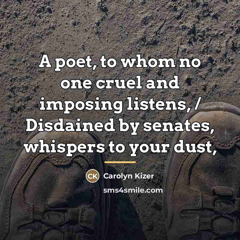 “A poet, to whom no one cruel and imposing listens,…” quote by Carolyn Kizer