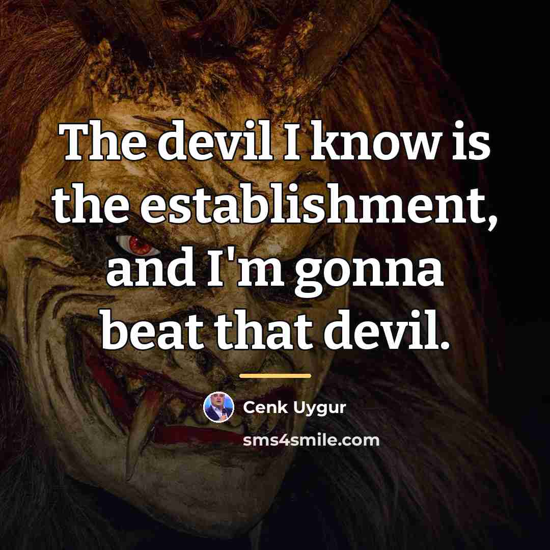 “The devil I know is the establishment, and I'm gonna…” quote by Cenk Uygur