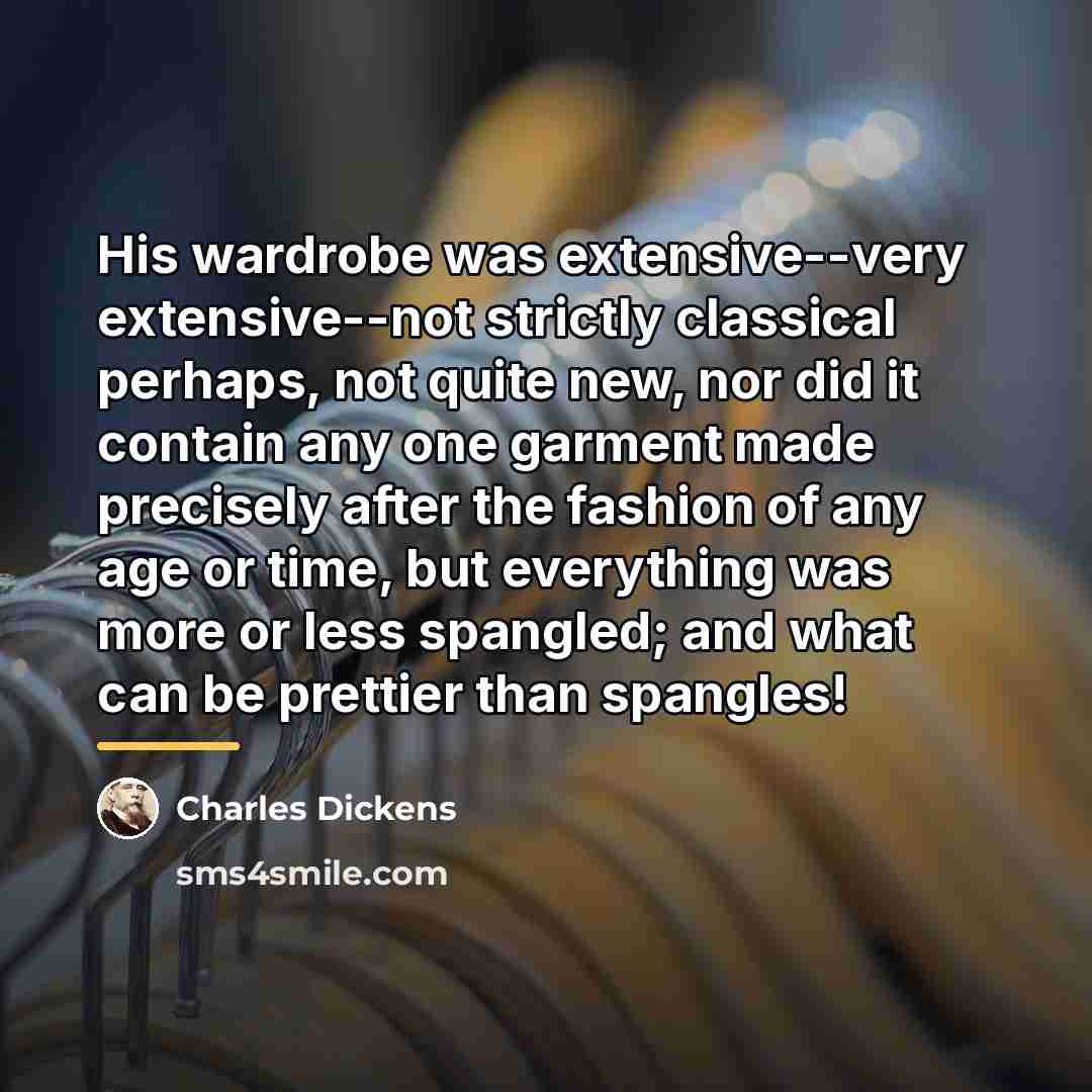 “His wardrobe was extensive--very extensive--not strictly classical perhaps, not quite…” quote by Charles Dickens