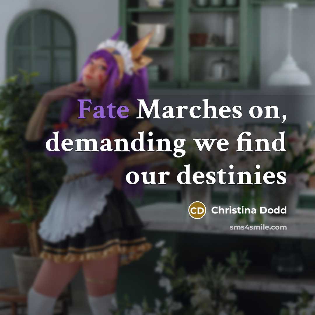 “Fate Marches on, demanding we find our destinies…” quote by Christina Dodd