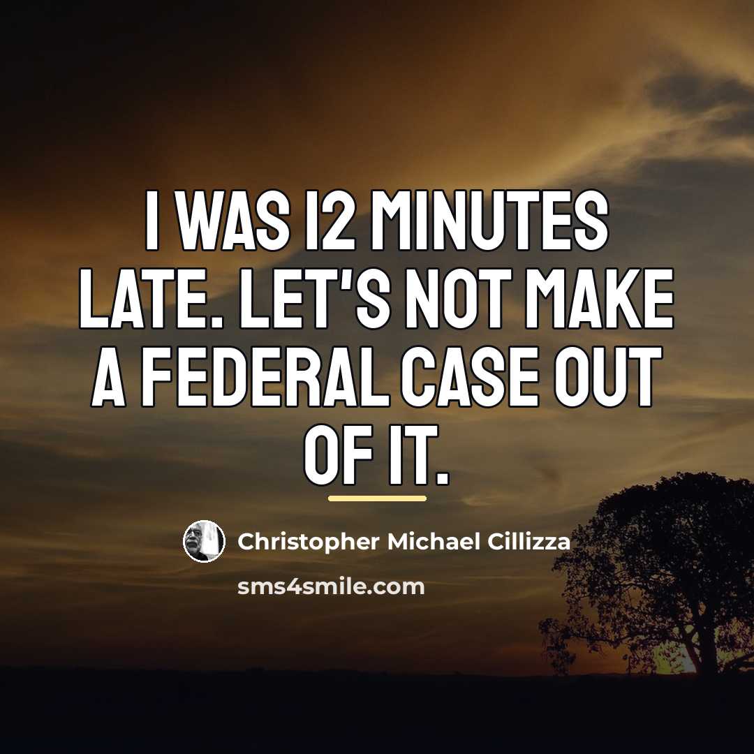 “I was 12 minutes late. Let's not make a federal…” quote by Christopher Michael Cillizza
