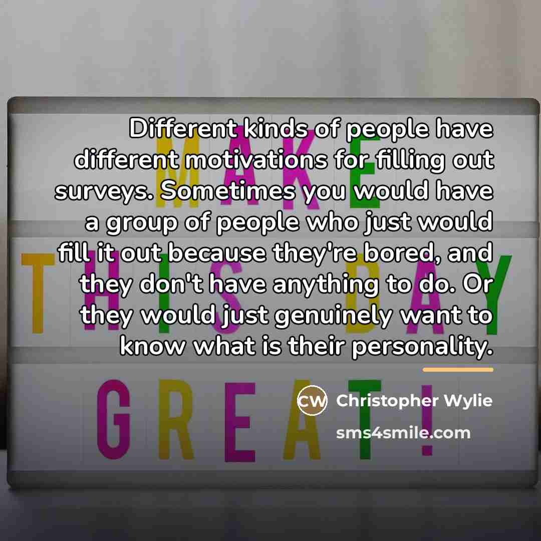 “Different kinds of people have different motivations for filling out…” quote by Christopher Wylie