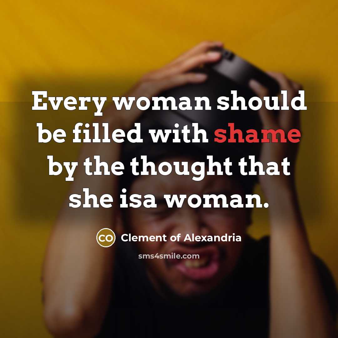 “Every woman should be filled with shame by the thought…” quote by Clement of Alexandria