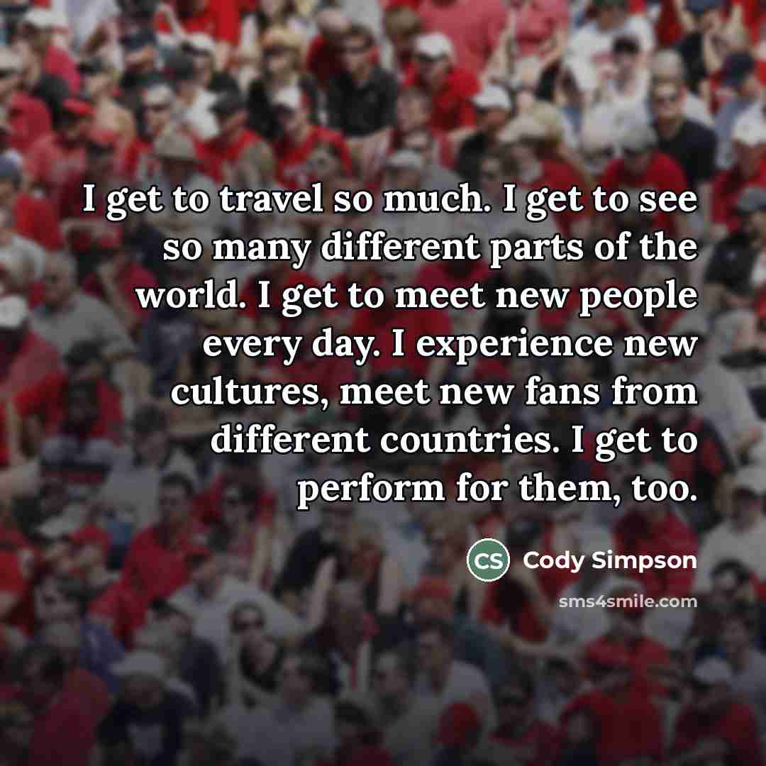 “I get to travel so much. I get to see…” quote by Cody Simpson