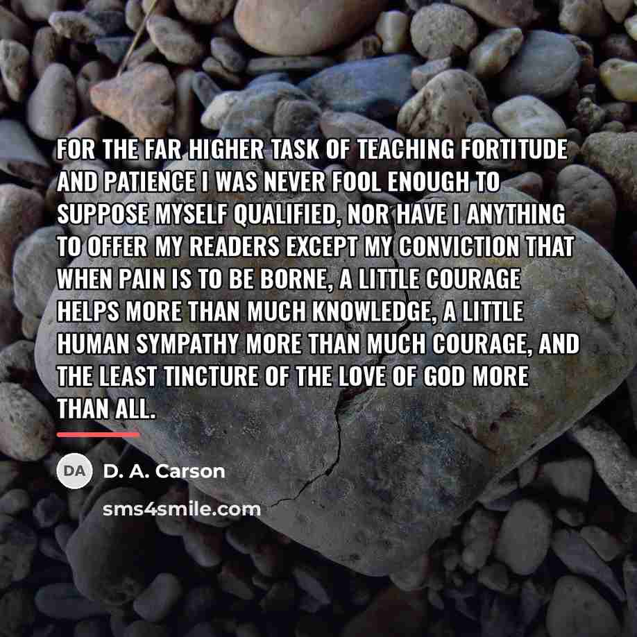 “For the far higher task of teaching fortitude and patience…” quote by D. A. Carson