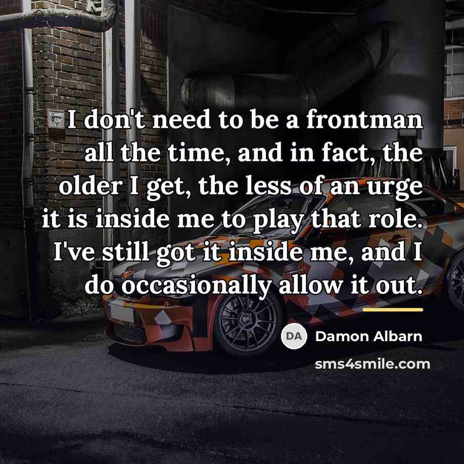 “I don't need to be a frontman all the time,…” quote by Damon Albarn