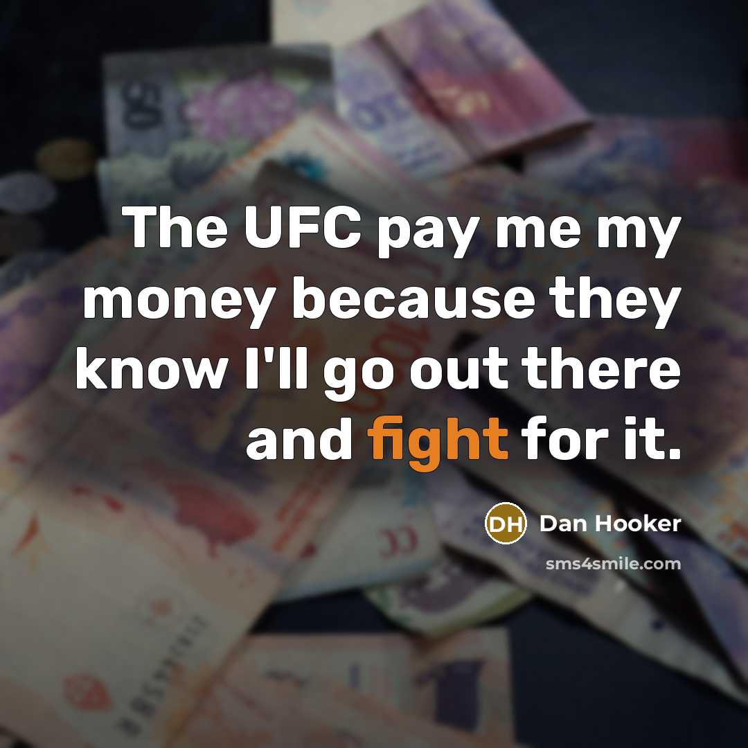 “The UFC pay me my money because they know I'll…” quote by Dan Hooker