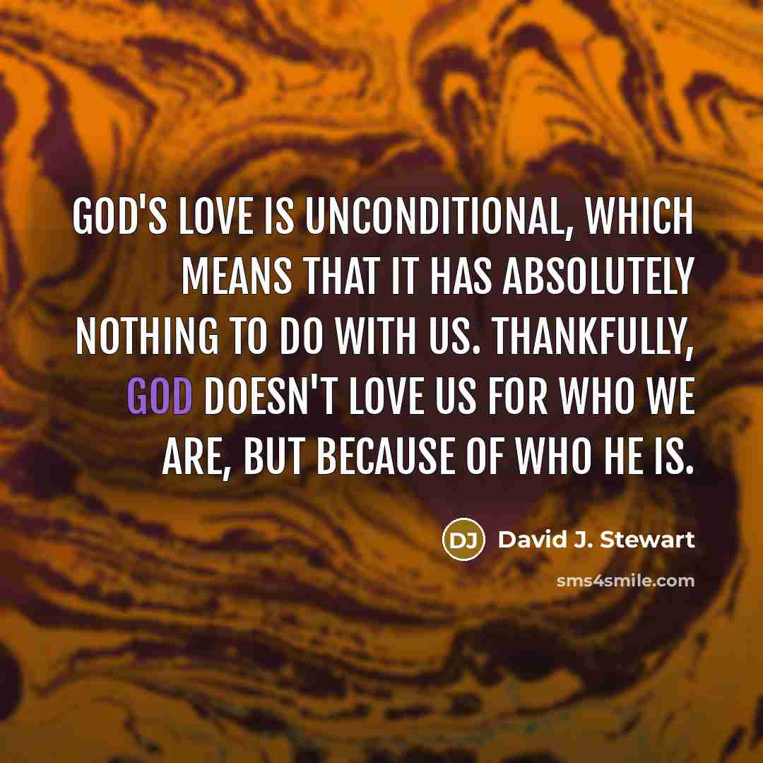 “God's Love is UNCONDITIONAL, which means that it has absolutely…” quote by David J. Stewart