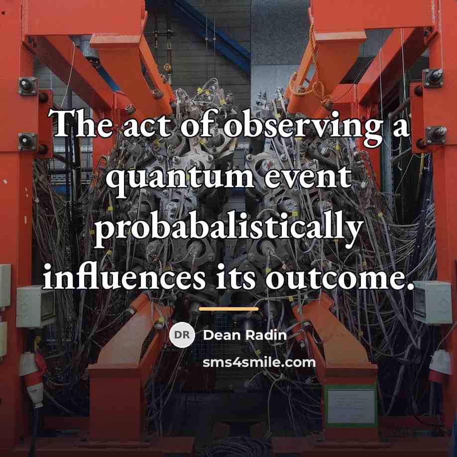 “The act of observing a quantum event probabalistically influences its…” quote by Dean Radin