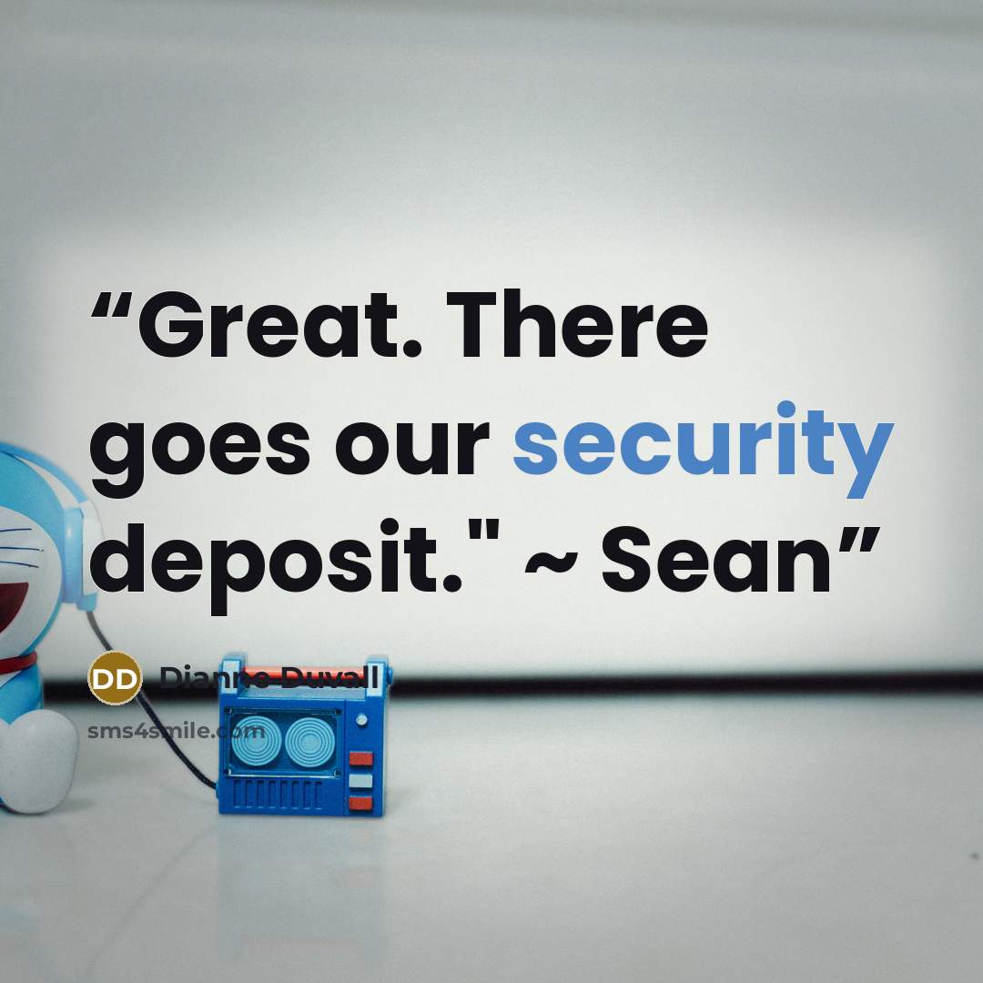 “Great. There goes our security deposit." ~ Sean” quote by Dianne Duvall