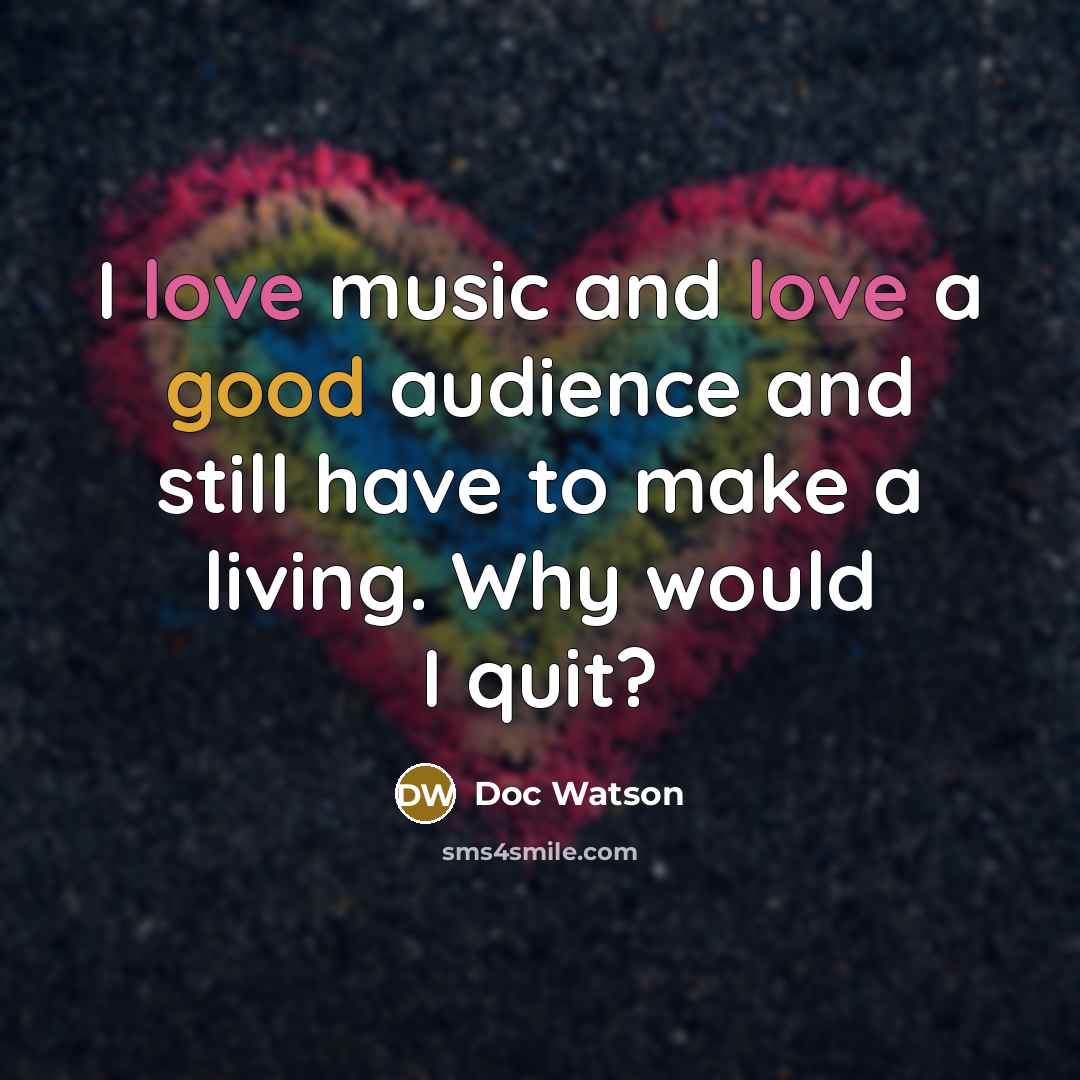 “I love music and love a good audience and still…” quote by Doc Watson