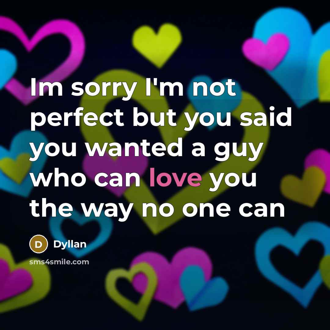 “Im sorry I'm not perfect but you said you wanted…” quote by Dyllan