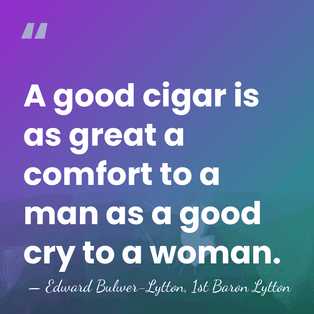 A good cigar is as great a comfort to a man as&hellip; - Edward Bulwer-Lytton, 1st Baron Lytton