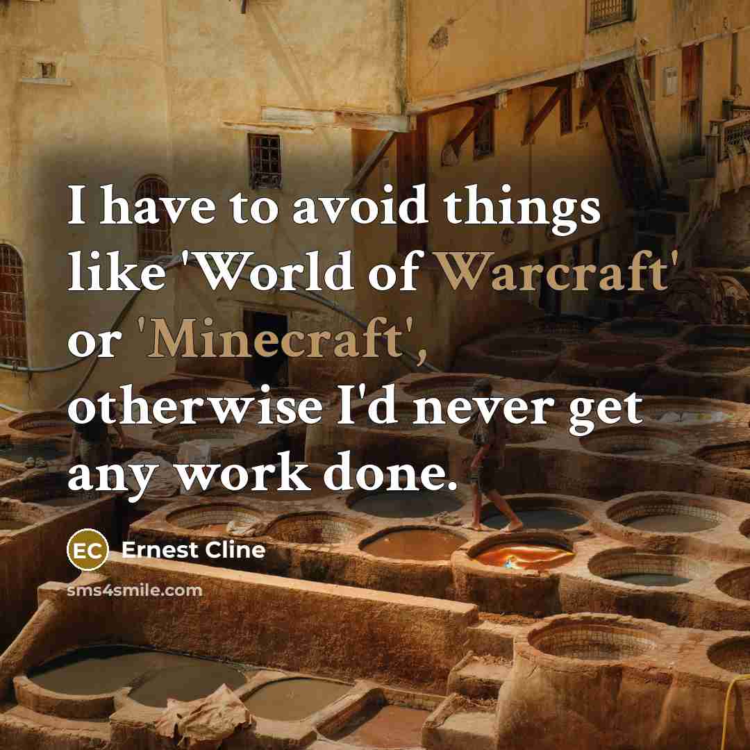“I have to avoid things like 'World of Warcraft' or 'Minecraft', otherwise I'd never get any work done.” quote by Ernest Cline