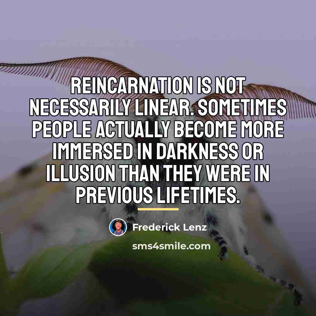 “Reincarnation is not necessarily linear. Sometimes people actually become more…” quote by Frederick Lenz