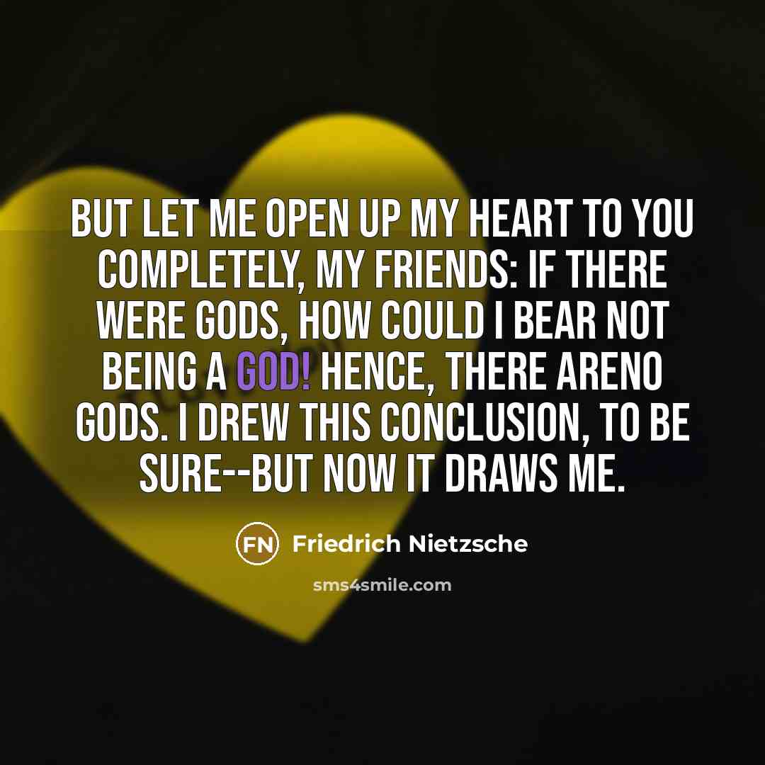 “But let me open up my heart to you completely,…” quote by Friedrich Nietzsche