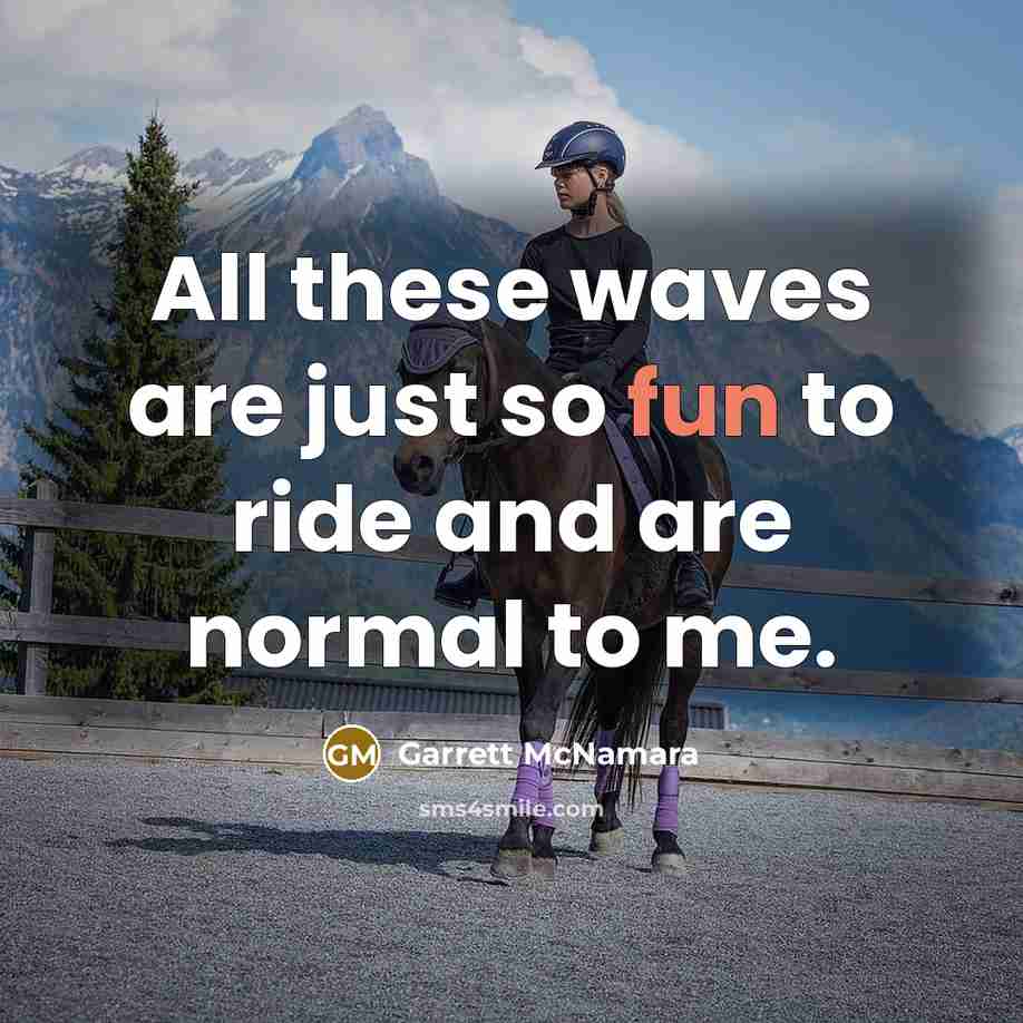 “All these waves are just so fun to ride and…” quote by Garrett McNamara