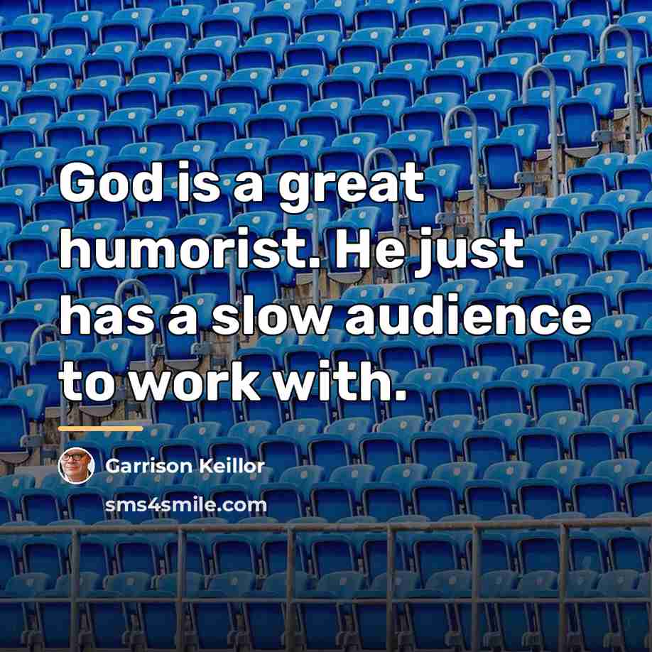 “God is a great humorist. He just has a slow…” quote by Garrison Keillor