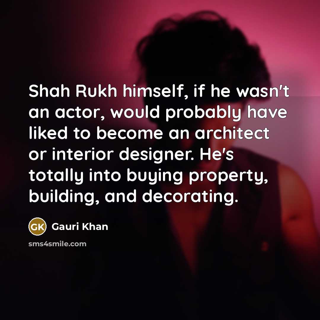 “Shah Rukh himself, if he wasn't an actor, would probably…” quote by Gauri Khan