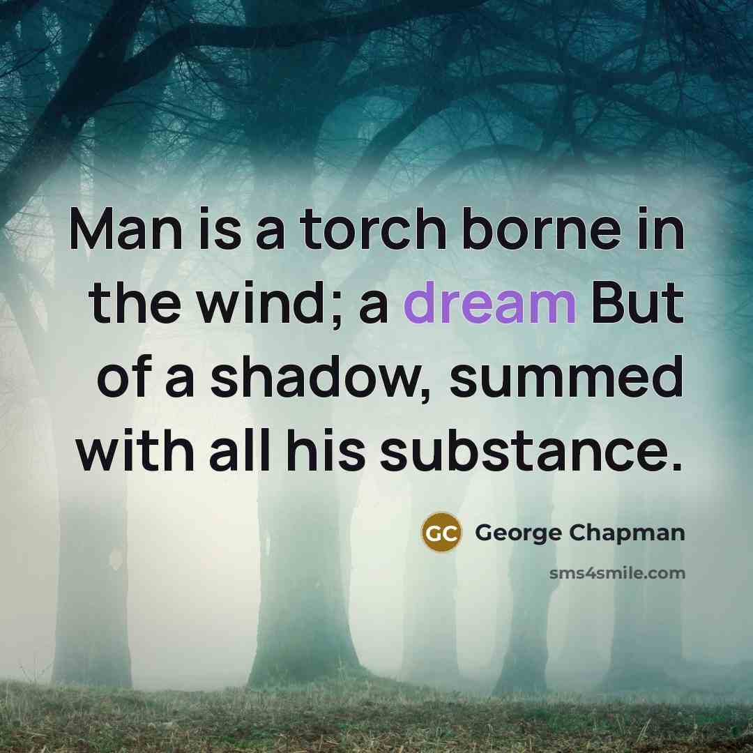 “Man is a torch borne in the wind; a dream…” quote by George Chapman