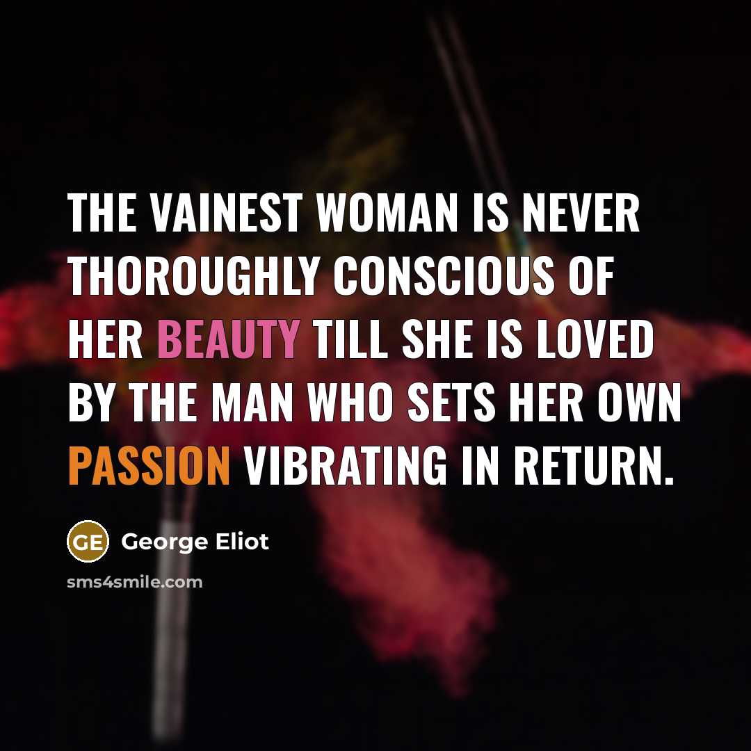“The vainest woman is never thoroughly conscious of her beauty…” quote by George Eliot
