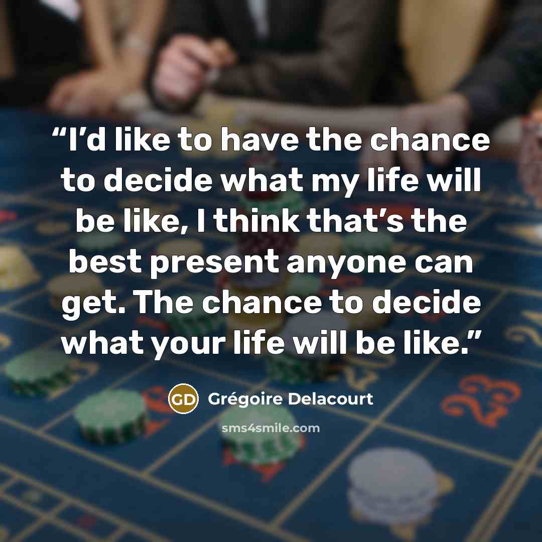 “I’d like to have the chance to decide what my life will be like, I think that’s the best present anyone can get. The chance to decide what your life will be like.” quote by Grégoire Delacourt