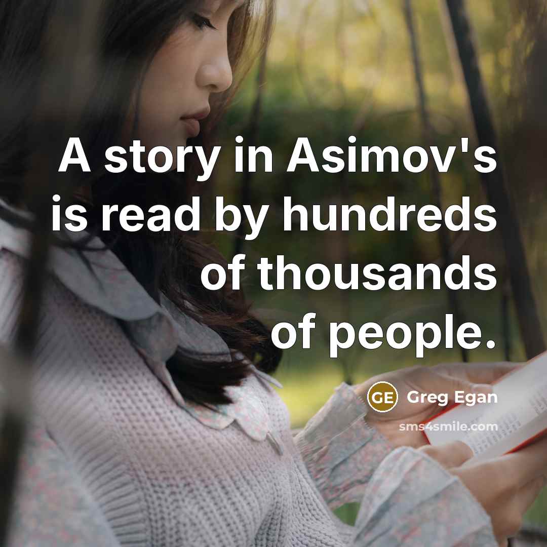 “A story in Asimov's is read by hundreds of thousands…” quote by Greg Egan