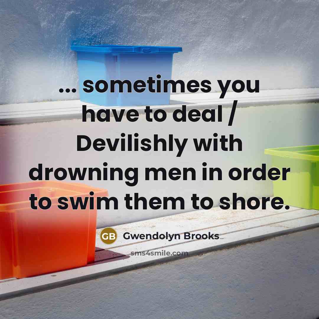 “... sometimes you have to deal / Devilishly with drowning…” quote by Gwendolyn Brooks