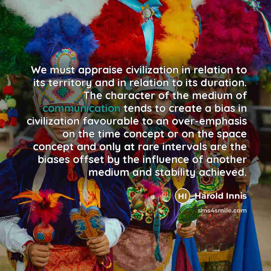 “We must appraise civilization in relation to its territory and…” quote by Harold Innis