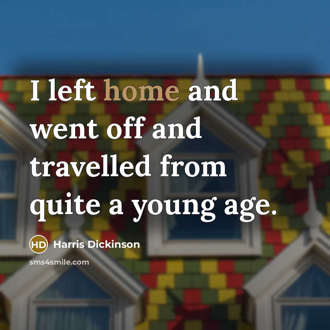 “I left home and went off and travelled from quite…” quote by Harris Dickinson