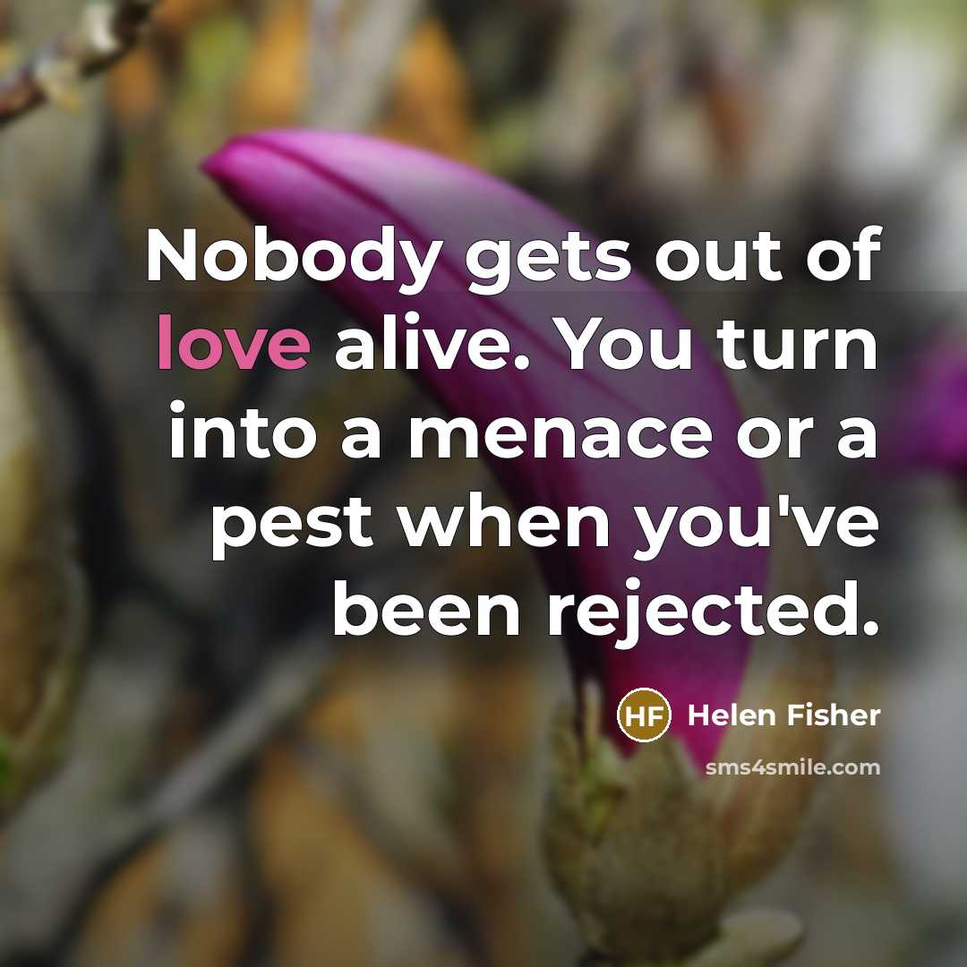 “Nobody gets out of love alive. You turn into a…” quote by Helen Fisher