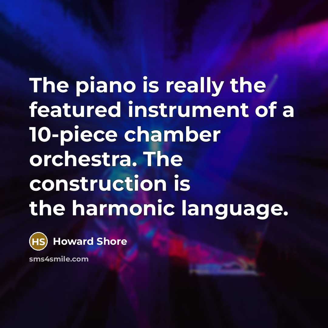 “The piano is really the featured instrument of a 10-piece…” quote by Howard Shore