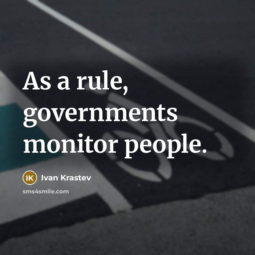 “As a rule, governments monitor people.…” quote by Ivan Krastev