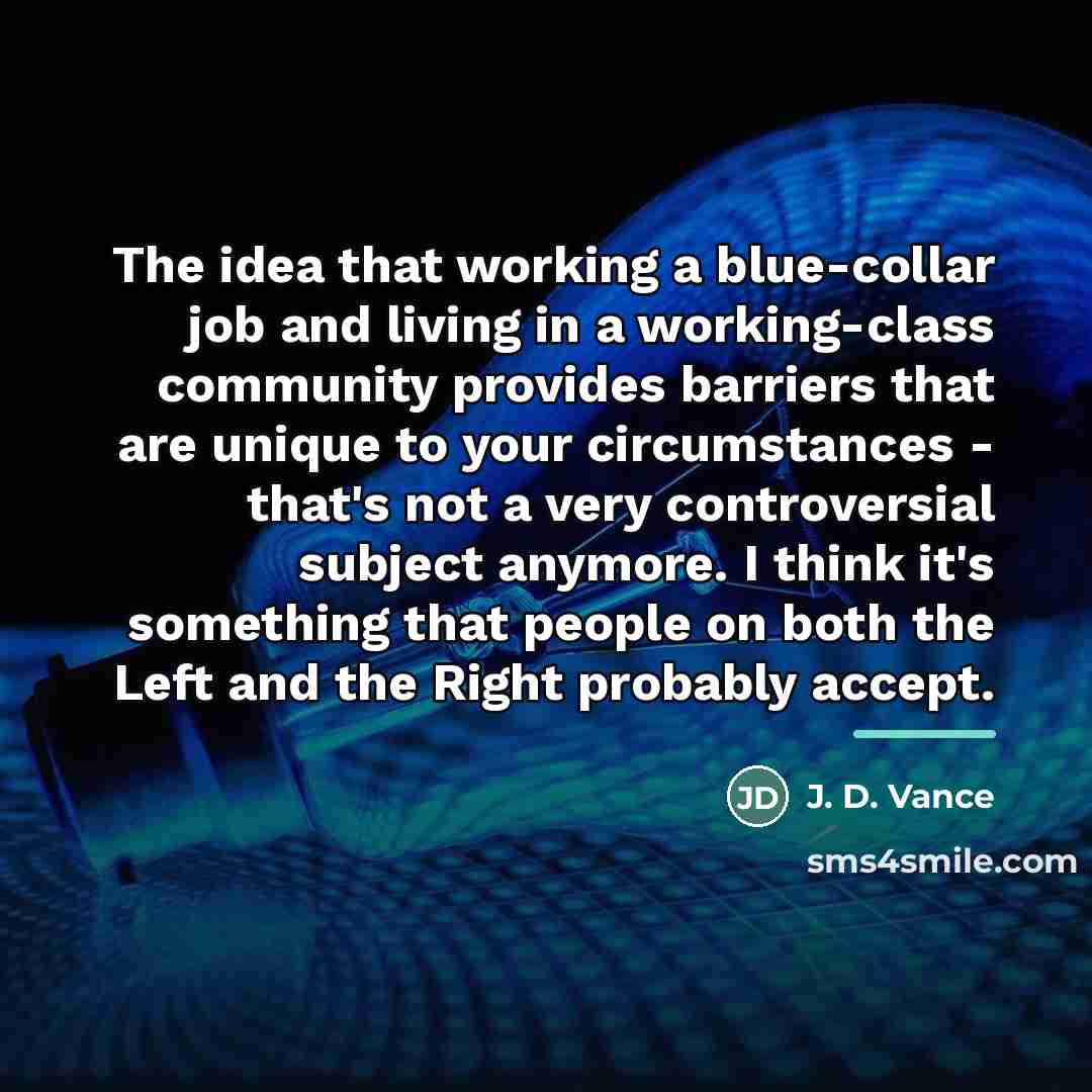 “The idea that working a blue-collar job and living in…” quote by J. D. Vance