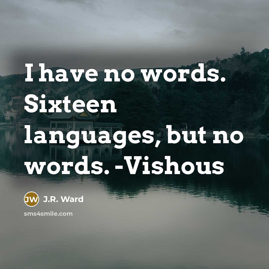 “I have no words. Sixteen languages, but no words. -Vishous…” quote by J.R. Ward