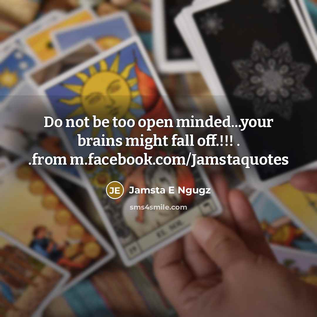 “Do not be too open minded...your brains might fall off.!!! . .from m.facebook.com/Jamstaquotes” quote by Jamsta E Ngugz