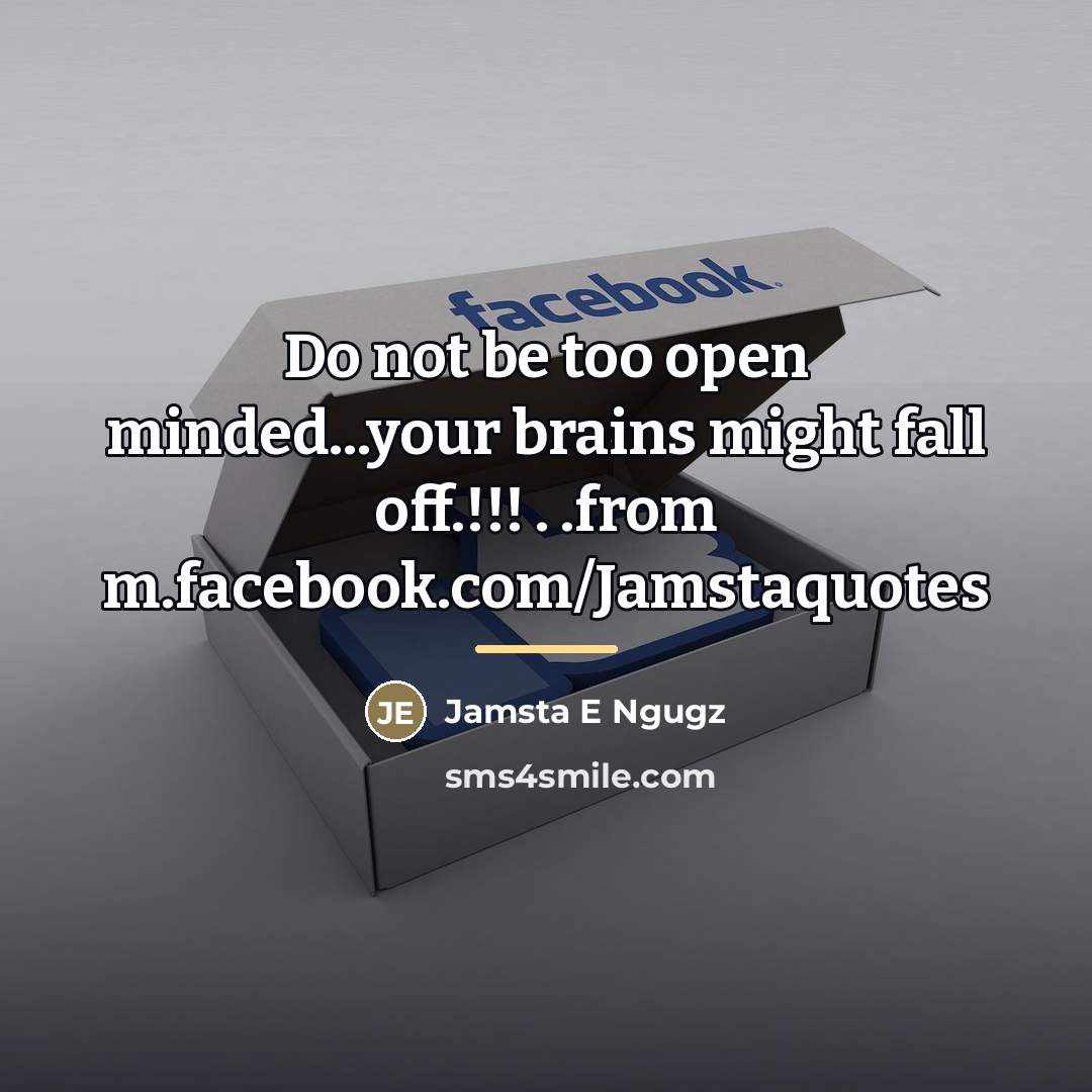 “Do not be too open minded...your brains might fall off.!!!…” quote by Jamsta E Ngugz